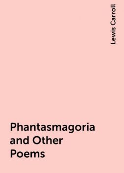 Phantasmagoria and Other Poems, Lewis Carroll