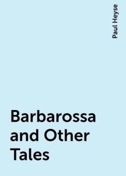 Barbarossa and Other Tales, Paul Heyse