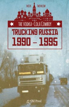 The Vodka-Cola Cowboy: Trucking Russia 1990 – 1995, Mick Twemlow
