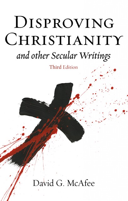 Disproving Christianity and Other Secular Writings (3rd Edition), David McAfee