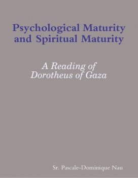 Psychological Maturity and Spiritual Maturity: A Reading of Dorotheus of Gaza, Sr.Pascale-Dominique Nau