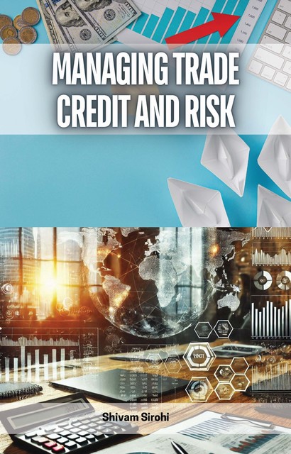 Managing Trade Credit and Risk, Shivam Sirohi