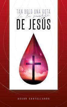 Tan Solo Una Gota De La Sangre De Jesús, Cesar Castellanos