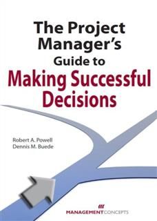 Project Manager's Guide to Making Successful Decisions, Robert Powell