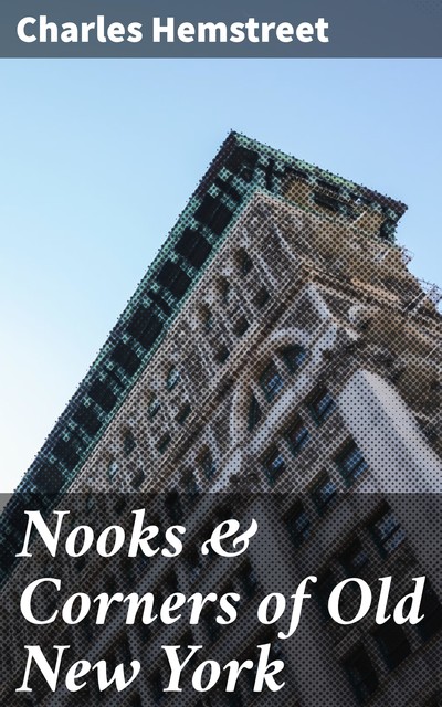 Nooks & Corners of Old New York, Charles Hemstreet