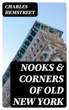 Nooks & Corners of Old New York, Charles Hemstreet