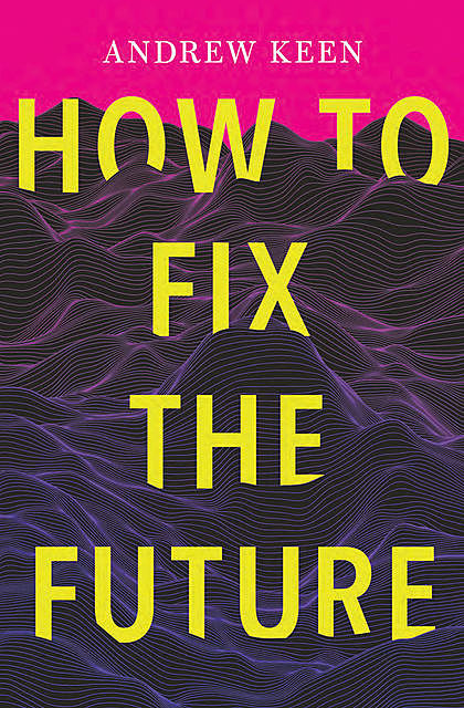 How to Fix the Future, Andrew Keen