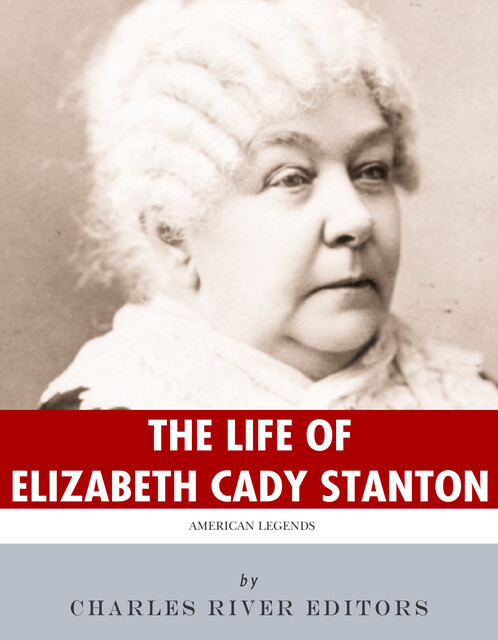 The Life of Elizabeth Cady Stanton, Charles Editors