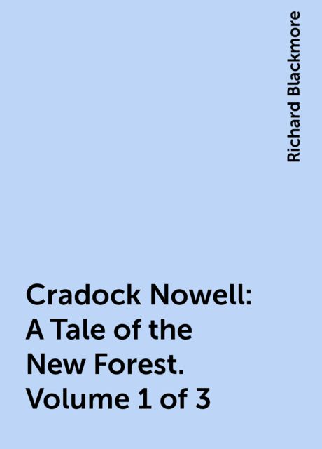 Cradock Nowell: A Tale of the New Forest. Volume 1 of 3, Richard Blackmore