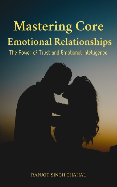 Mastering Core Emotional Relationships, Ranjot Singh Chahal