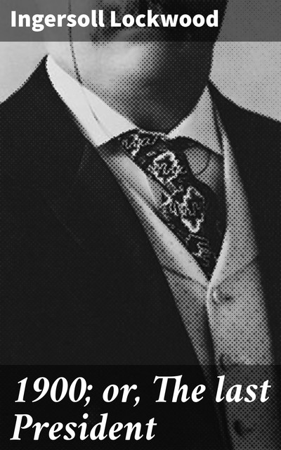 1900; or, The last President, Ingersoll Lockwood