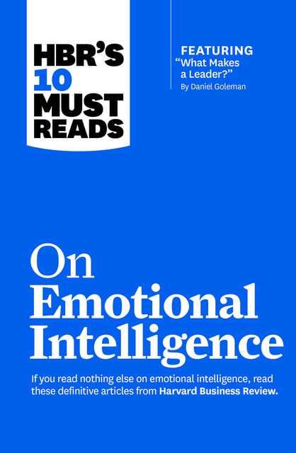 HBR's 10 Must Reads on Emotional Intelligence (with featured article “What Makes a Leader?” by Daniel Goleman)(HBR's 10 Must Reads), Sydney Finkelstein, Daniel Goleman, Harvard Business Review, Annie McKee, Richard Boyatzis