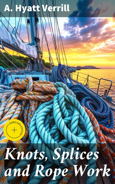 Knots, Splices and Rope Work, A.Hyatt Verrill