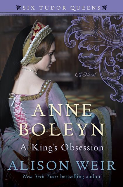 Anne Boleyn, a King's Obsession, Alison Weir