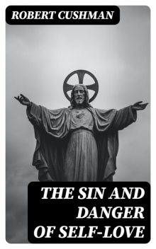 The Sin and Danger of Self-Love, Robert Cushman