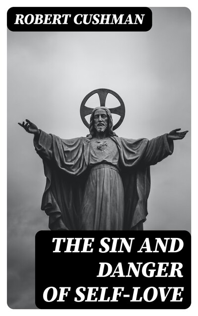 The Sin and Danger of Self-Love, Robert Cushman