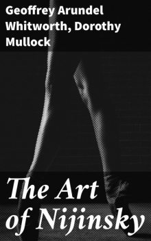 The Art of Nijinsky, Dorothy Mullock, Geoffrey Arundel Whitworth