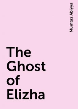 The Ghost of Elizha, Mumtaz Abiyya