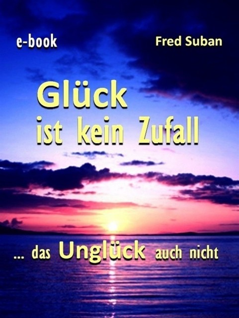 Glück ist kein Zufall – das Unglück auch nicht, Fred Suban