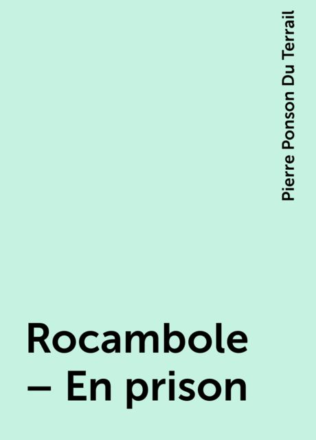 Rocambole – En prison, Pierre Ponson Du Terrail