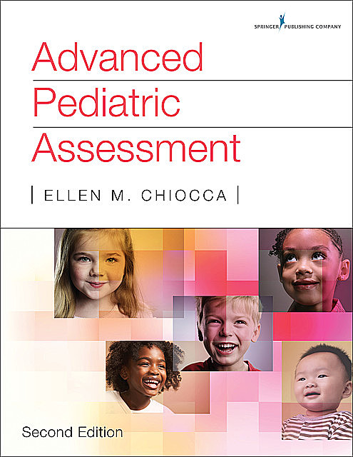 Advanced Pediatric Assessment, Second Edition, MSN, APN, CPNP, RNC, Ellen M. Chiocca, RNC-NIC, Ellen Chiocca