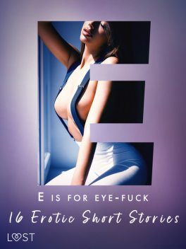 E is for Eye-fuck: 16 Erotic Short Stories, Alexandra Södergran, Cecilie Rosdahl, Lea Lind, Sarah Skov, Julie Jones, B.J. Hermansson, Britta Bocker, Alicia Luz, Fabien Dumaître, Nicolas Lemarin, Irse Kræmer