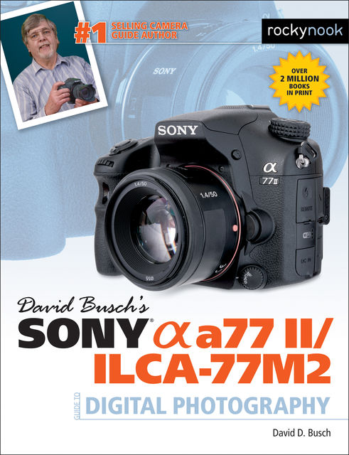David Busch’s Sony Alpha a77 II/ILCA-77M2 Guide to Digital Photography, David Busch