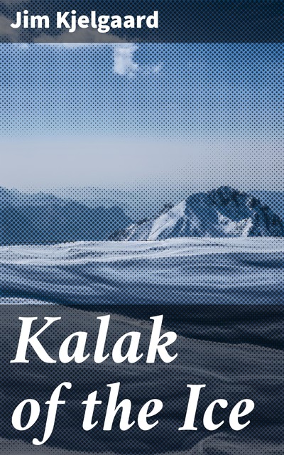 Kalak of the Ice, James Arthur Kjelgaard