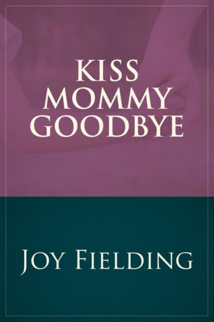 Kiss Mommy Goodbye, Joy Fielding