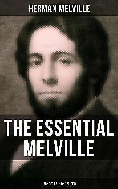 The Essential Melville – 160+ Titles in One Edition, Herman Melville