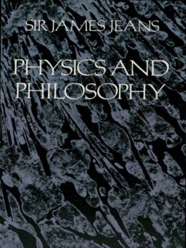 Physics and Philosophy, Sir James H.Jeans