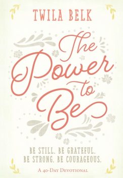 The Power to Be: A 40-Day Devotional, Twila Belk