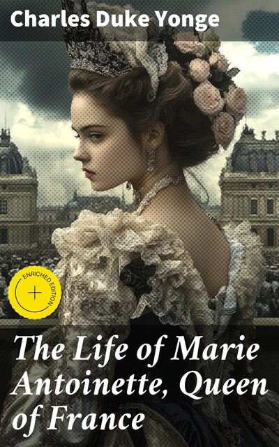 The Life of Marie Antoinette, Queen of France, Charles Duke Yonge