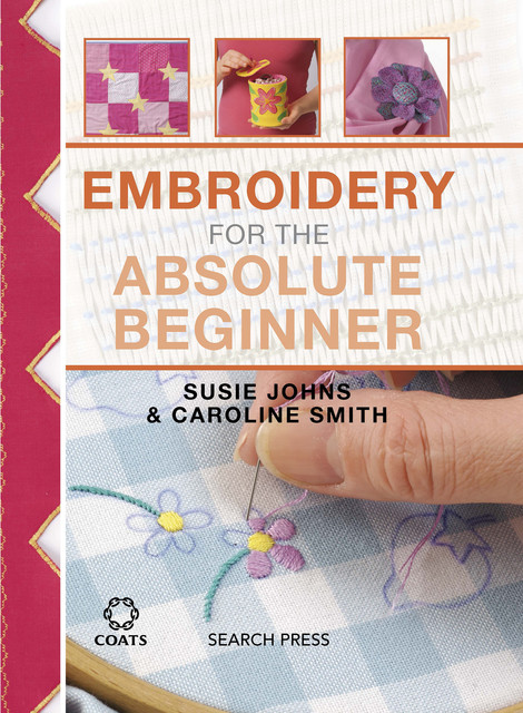 Embroidery for the Absolute Beginner, Susie Johns, Caroline Smith