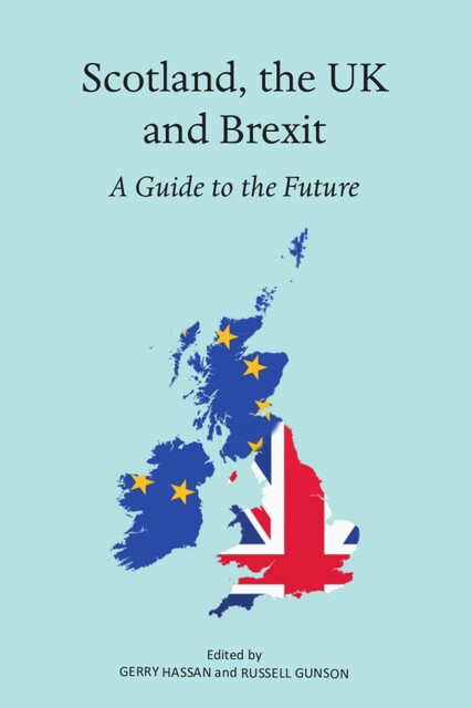 Scotland, the UK and Brexit, Gerry Hassan, Russell Gunson, 9781910324981