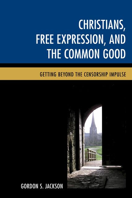 Christians, Free Expression, and the Common Good, Gordon S. Jackson