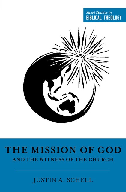 The Mission of God and the Witness of the Church, Justin A. Schell