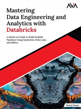 Mastering Data Engineering and Analytics with Databricks, Manoj Kumar