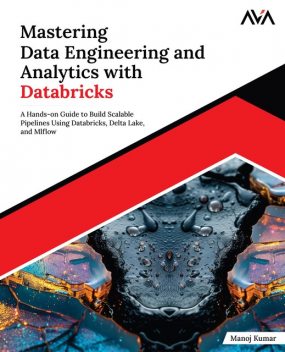 Mastering Data Engineering and Analytics with Databricks, Manoj Kumar