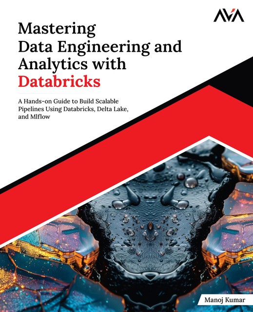 Mastering Data Engineering and Analytics with Databricks, Manoj Kumar