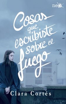 Cosas que escribiste sobre el fuego (Spanish Edition), Clara Cortés