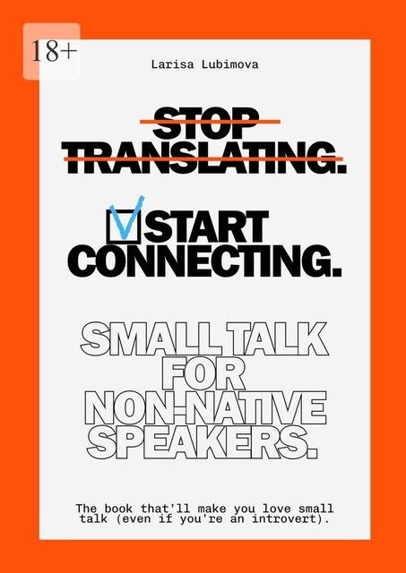 Stop Translating, Start Connecting: Small Talk for Non-Native Speakers. The book that’ll make you love small talk (even if you’re an introvert), Larisa Lubimova