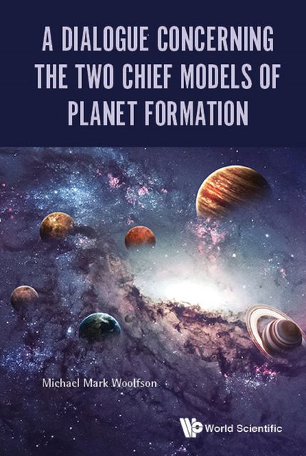 A Dialogue Concerning the Two Chief Models of Planet Formation, Michael Mark Woolfson