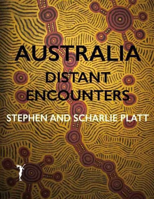 Australia: Distant Encounters, Stephen Platt, Scharlie Platt