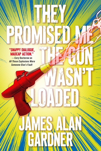 They Promised Me the Gun Wasn't Loaded, James Alan Gardner