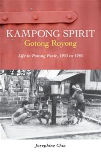 Kampong Spirit – Gotong Royong. Life in Potong Pasir, 1955 to 1965, Josephine Chia