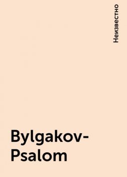 Bylgakov-Psalom, Неизвестно
