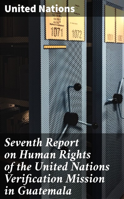 Seventh Report on Human Rights of the United Nations Verification Mission in Guatemala, United Nations