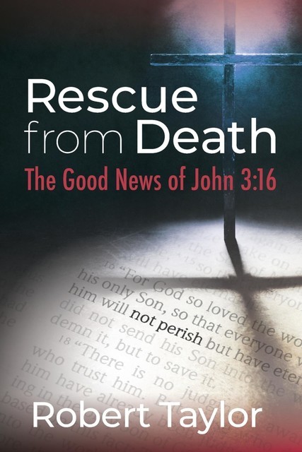Rescue from Death: The Good News of John 3, Robert Taylor