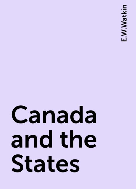 Canada and the States, E.W.Watkin